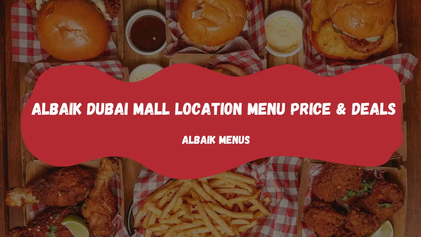 Al Baik Dubai Mall: Menu, Prices, Branches & 2024 Deals